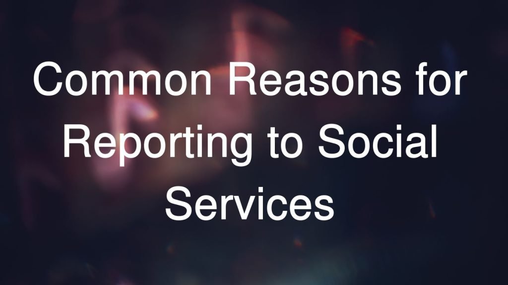 Common Reasons for Reporting to Social Services