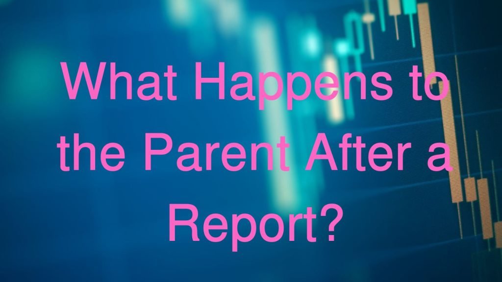 What Happens to the Parent After a Report?